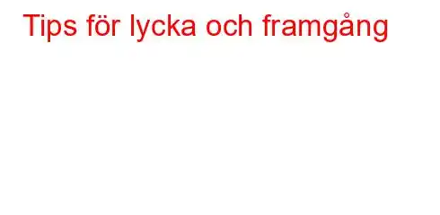 Tips för lycka och framgång