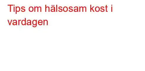 Tips om hälsosam kost i vardagen