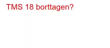 TMS 18 borttagen?