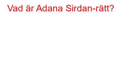 Vad är Adana Sirdan-rätt