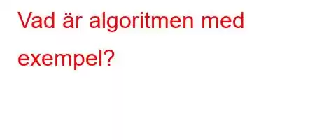 Vad är algoritmen med exempel?