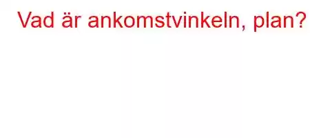 Vad är ankomstvinkeln, plan?