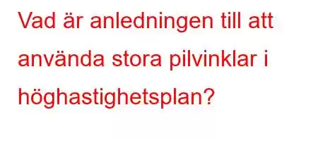 Vad är anledningen till att använda stora pilvinklar i höghastighetsplan?