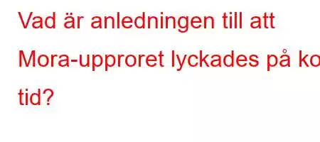 Vad är anledningen till att Mora-upproret lyckades på kort tid?