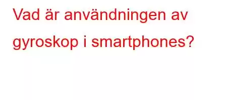 Vad är användningen av gyroskop i smartphones