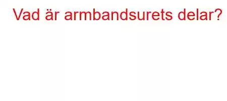 Vad är armbandsurets delar?