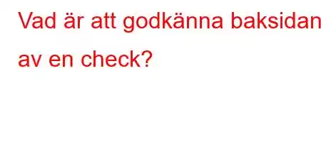 Vad är att godkänna baksidan av en check?