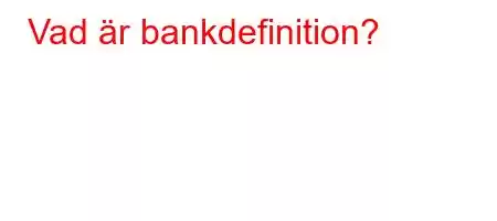 Vad är bankdefinition?