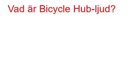 Vad är Bicycle Hub-ljud?