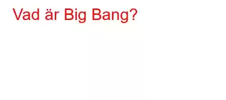 Vad är Big Bang?