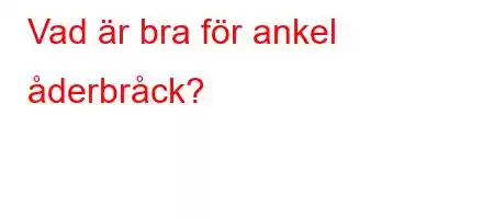 Vad är bra för ankel åderbråck?