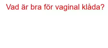 Vad är bra för vaginal klåda?