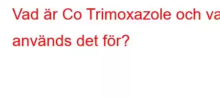 Vad är Co Trimoxazole och vad används det för?