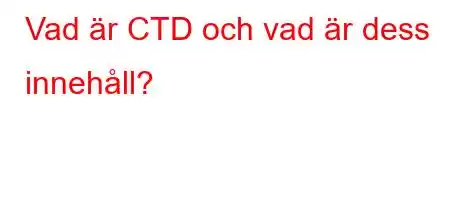 Vad är CTD och vad är dess innehåll