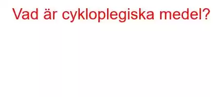 Vad är cykloplegiska medel?