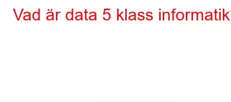 Vad är data 5 klass informatik?