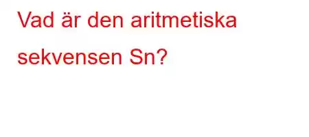 Vad är den aritmetiska sekvensen Sn?