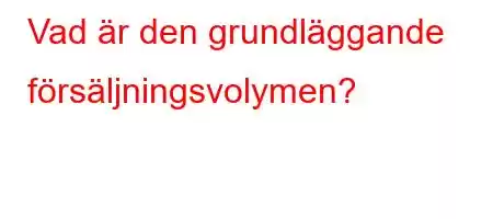 Vad är den grundläggande försäljningsvolymen?