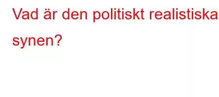 Vad är den politiskt realistiska synen?