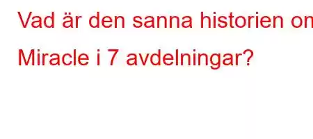 Vad är den sanna historien om Miracle i 7 avdelningar?