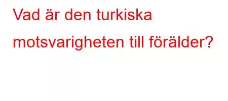 Vad är den turkiska motsvarigheten till förälder?