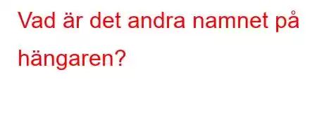 Vad är det andra namnet på hängaren