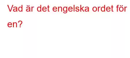 Vad är det engelska ordet för en?