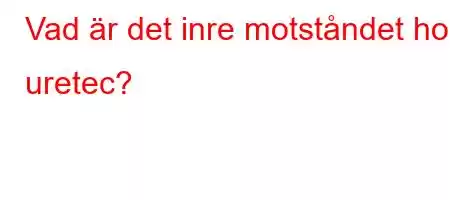 Vad är det inre motståndet hos uretec?