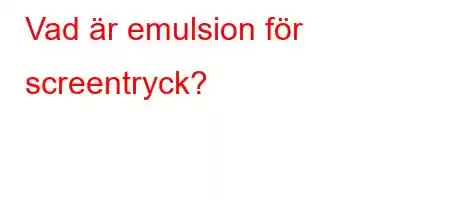 Vad är emulsion för screentryck?