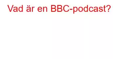 Vad är en BBC-podcast?