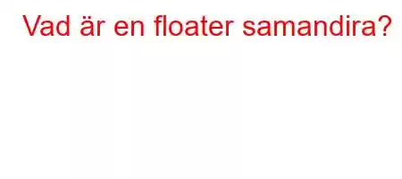 Vad är en floater samandira?