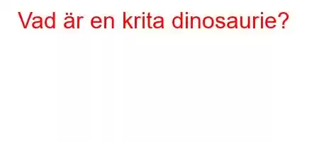 Vad är en krita dinosaurie?