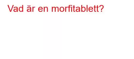 Vad är en morfitablett