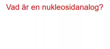 Vad är en nukleosidanalog