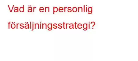 Vad är en personlig försäljningsstrategi?