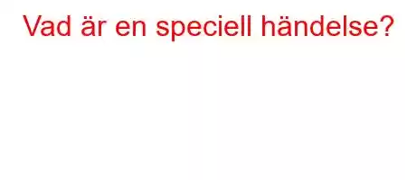 Vad är en speciell händelse