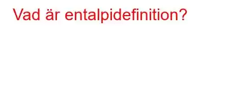 Vad är entalpidefinition?