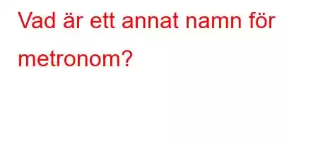 Vad är ett annat namn för metronom?