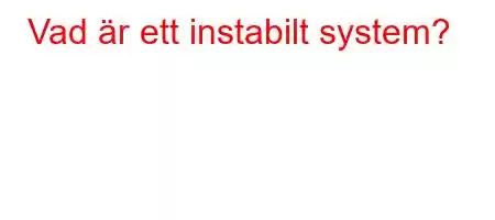 Vad är ett instabilt system?