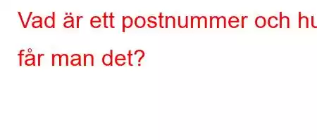 Vad är ett postnummer och hur får man det?