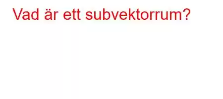 Vad är ett subvektorrum?