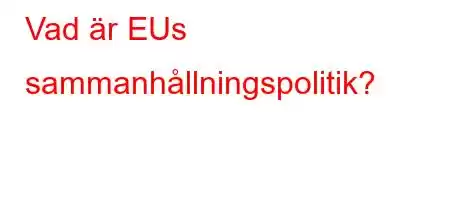 Vad är EU:s sammanhållningspolitik?