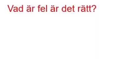 Vad är fel är det rätt?