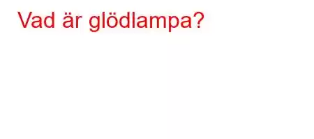 Vad är glödlampa?