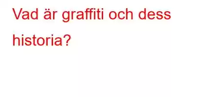 Vad är graffiti och dess historia?