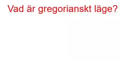 Vad är gregorianskt läge