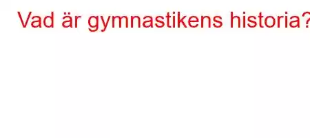 Vad är gymnastikens historia