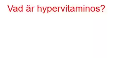 Vad är hypervitaminos?