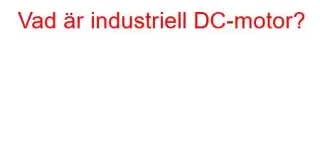 Vad är industriell DC-motor?