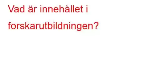 Vad är innehållet i forskarutbildningen